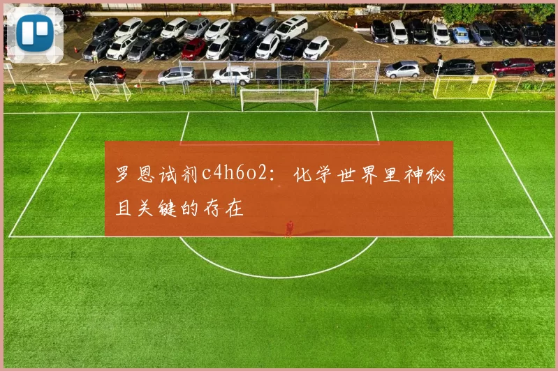 罗恩试剂c4h6o2：化学世界里神秘且关键的存在