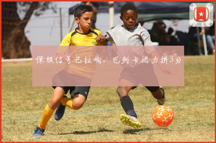 保级信号已拉响，巴列卡诺力拼3分
