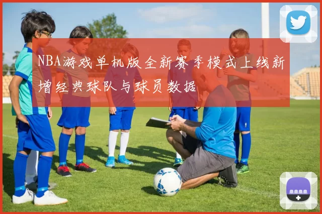 NBA游戏单机版全新赛季模式上线新增经典球队与球员数据