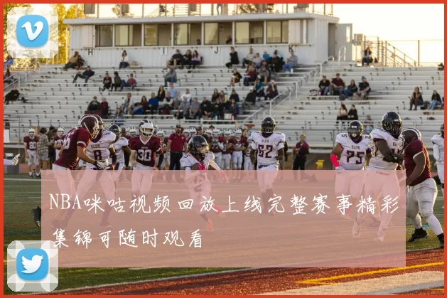 NBA咪咕视频回放上线完整赛事精彩集锦可随时观看