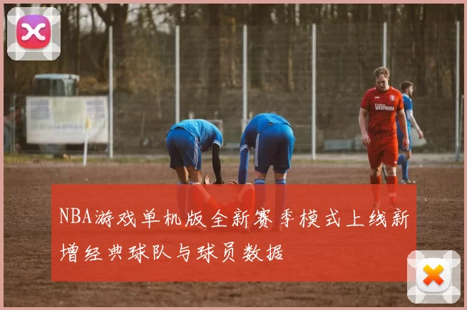 NBA游戏单机版全新赛季模式上线新增经典球队与球员数据
