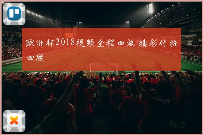 欧洲杯2018视频全程回放 精彩对抗回顾